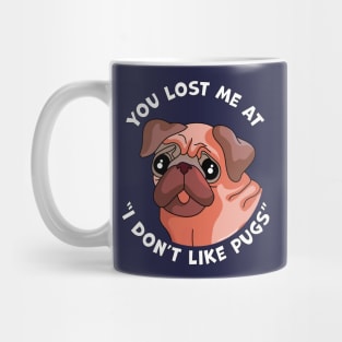 You Lost Me at I Don't Like Pugs - Funny Pug Dog Lover Mug